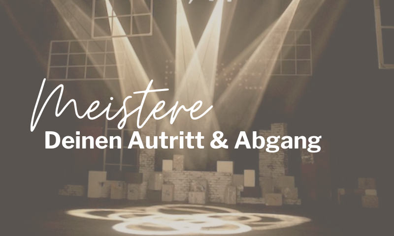 Meistere Deinen Auftritt & Abgang